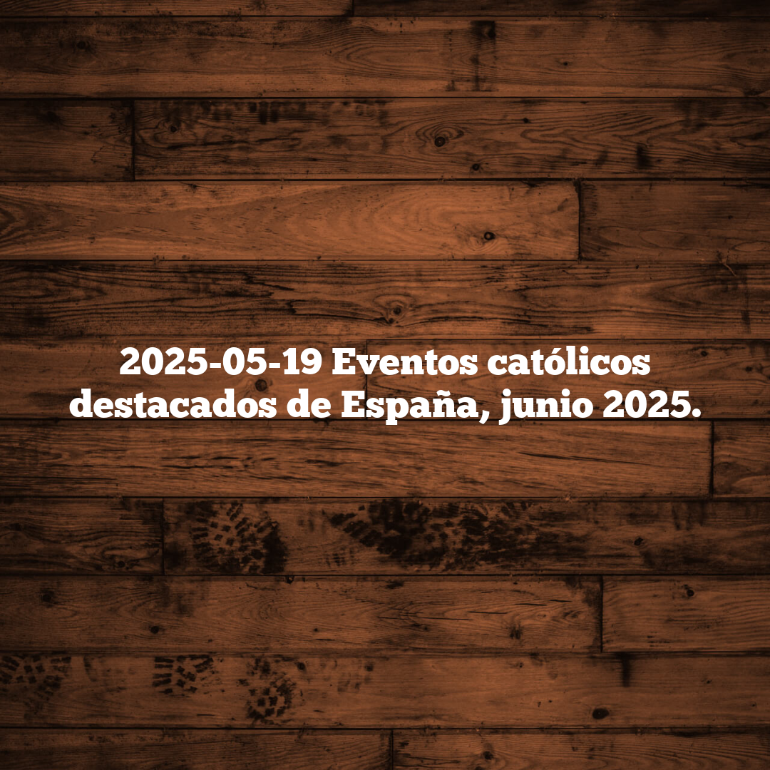 2025-05-19 Eventos católicos destacados de España, junio 2025.