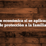 Estimación económica si se aplican medidas de protección a la familia.
