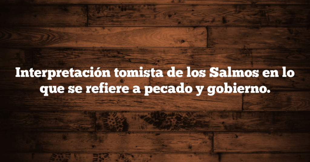 Interpretación tomista de los Salmos en lo que se refiere a pecado y gobierno.