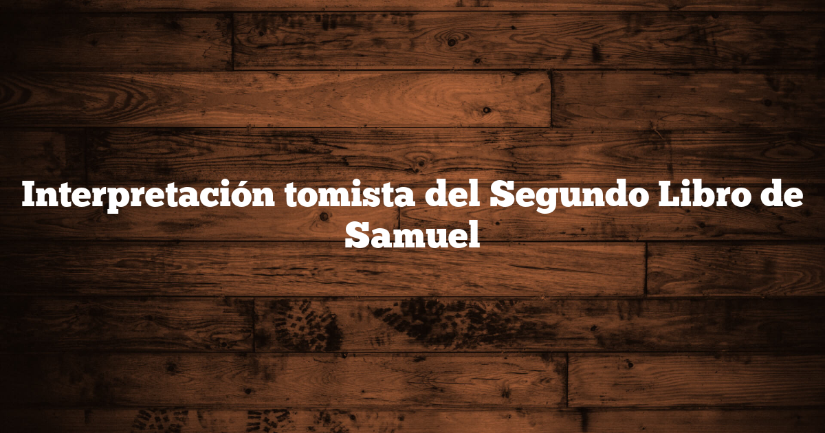 Interpretación tomista del Segundo Libro de Samuel
