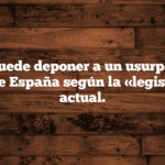 Quién puede deponer a un usurpador del trono de España según la «legislación» actual.