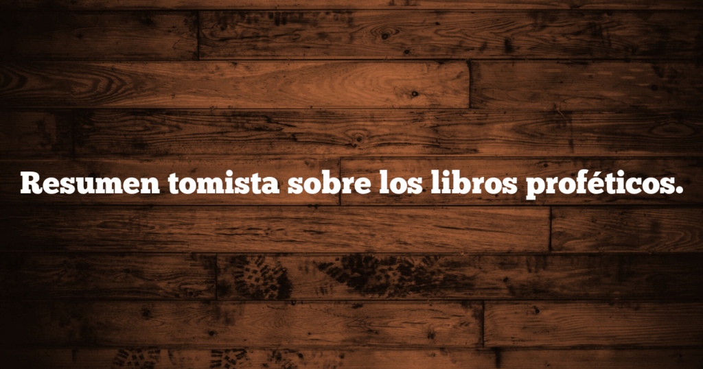 Resumen tomista sobre los libros proféticos.