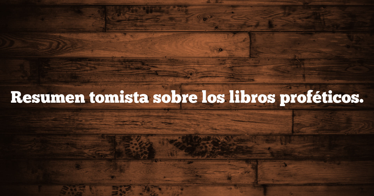 Resumen tomista sobre los libros proféticos.