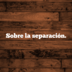 Sobre la separación.