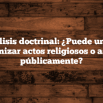 🔵 Análisis doctrinal: ¿Puede un político organizar actos religiosos o asistir públicamente?