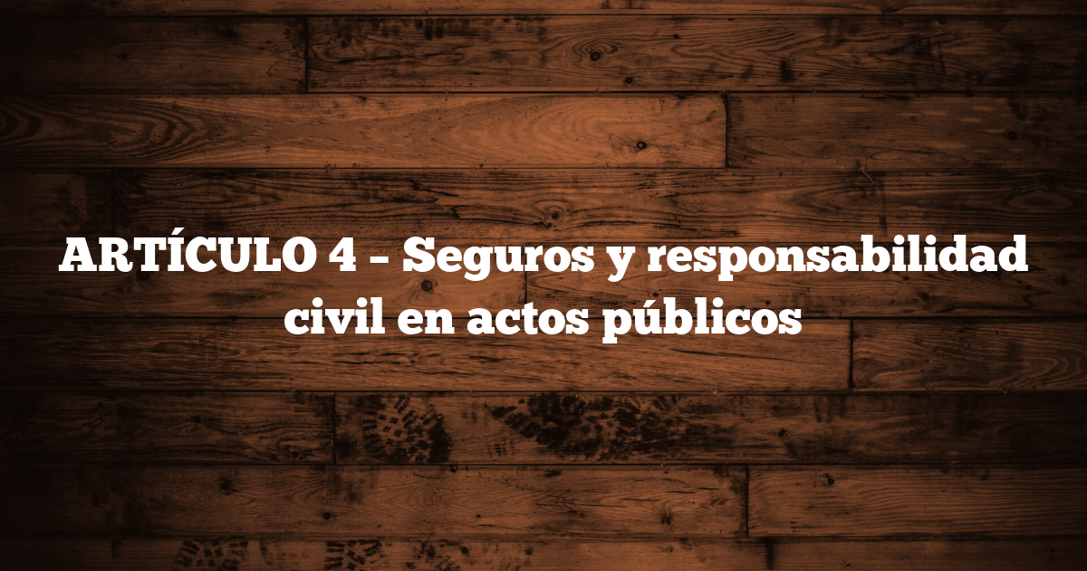 ARTÍCULO 4 – Seguros y responsabilidad civil en actos públicos