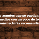 Algunos asuntos que se pueden tratar a veces en medios con un poco de formación y algunas lecturas recomendadas.