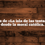 Análisis de «La isla de las tentaciones» desde la moral católica.