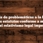 Análisis de problemáticas a la hora de definir los estatutos conforme a magisterio dado el relativismo legal imperante.