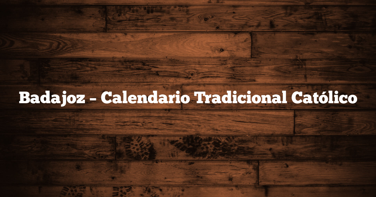 Badajoz – Calendario Tradicional Católico