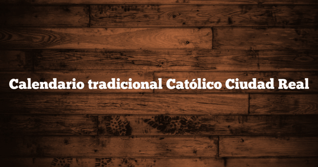 Calendario tradicional Católico Ciudad Real