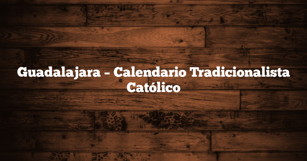 Guadalajara – Calendario Tradicionalista Católico