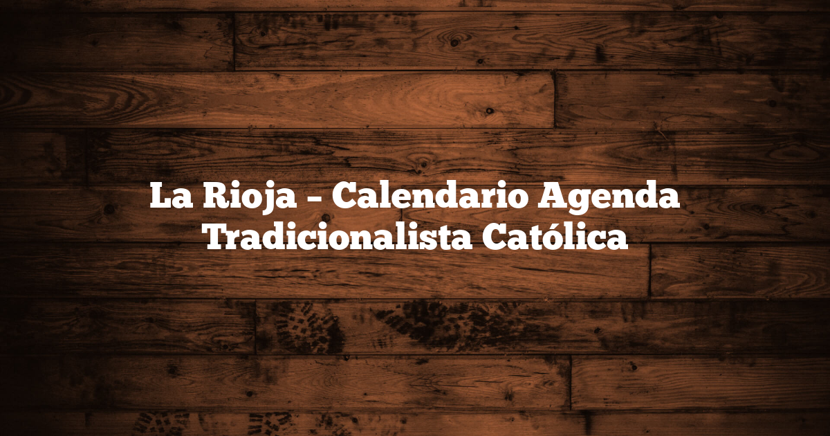 La Rioja – Calendario Agenda Tradicionalista Católica