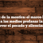 Las leyes de la mentira: el marco legal que permite a los medios profanar la verdad, promover el pecado y silenciar la Fe