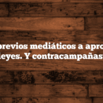 Procesos previos mediáticos a aprobación de leyes. Y contracampañas.
