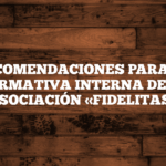 RECOMENDACIONES PARA LA NORMATIVA INTERNA DE LA ASOCIACIÓN «FIDELITAS»