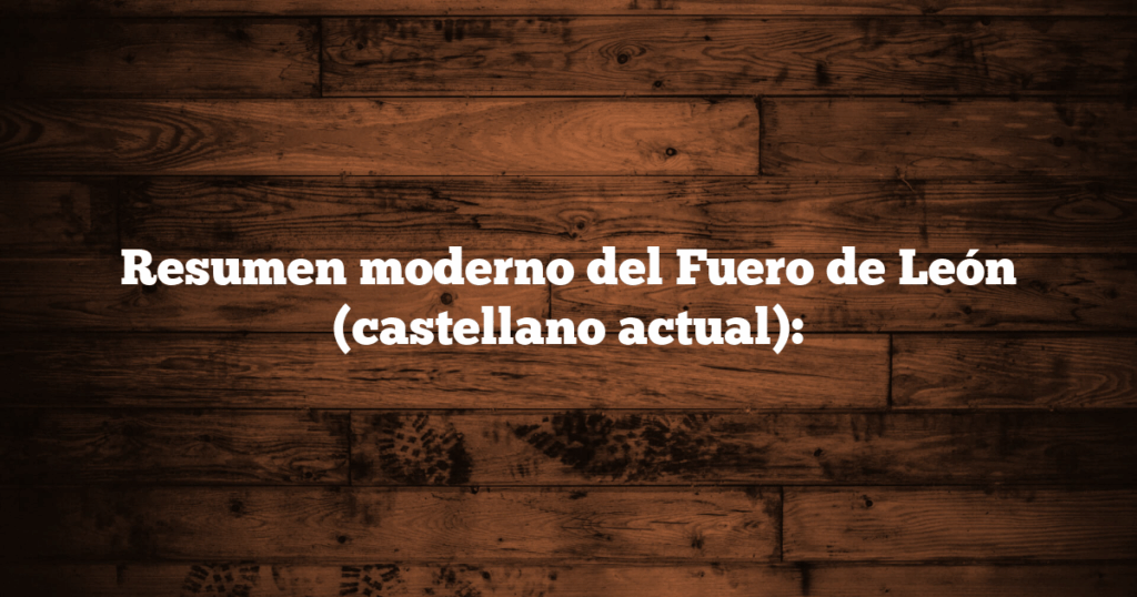 Resumen moderno del Fuero de León (castellano actual):