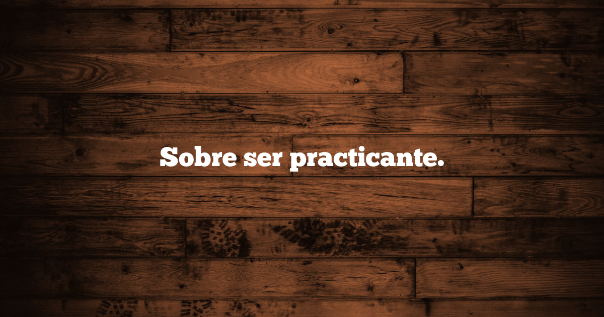 Sobre ser practicante.