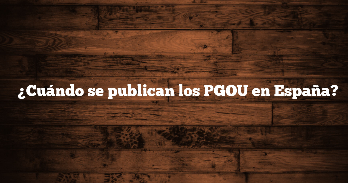 ✅ ¿Cuándo se publican los PGOU en España?