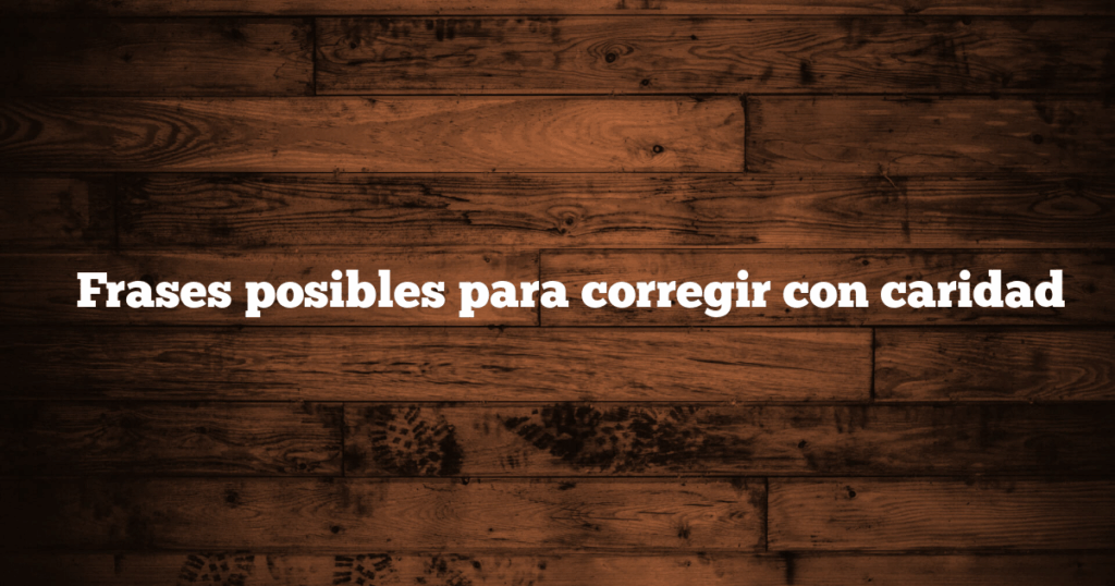 ✅ Frases posibles para corregir con caridad