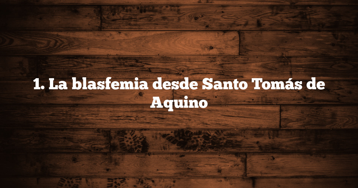 1. La blasfemia desde Santo Tomás de Aquino