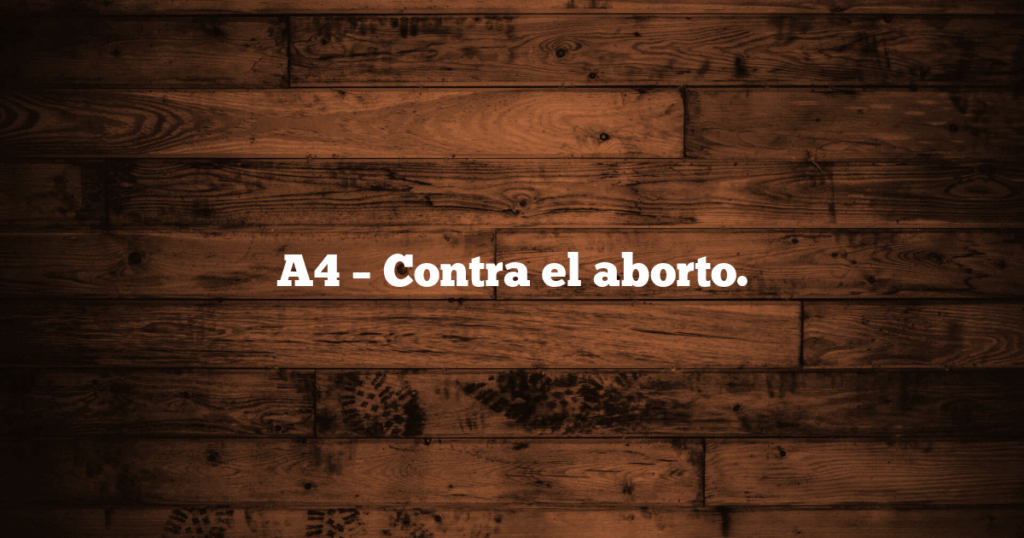 A4 – Contra el aborto.