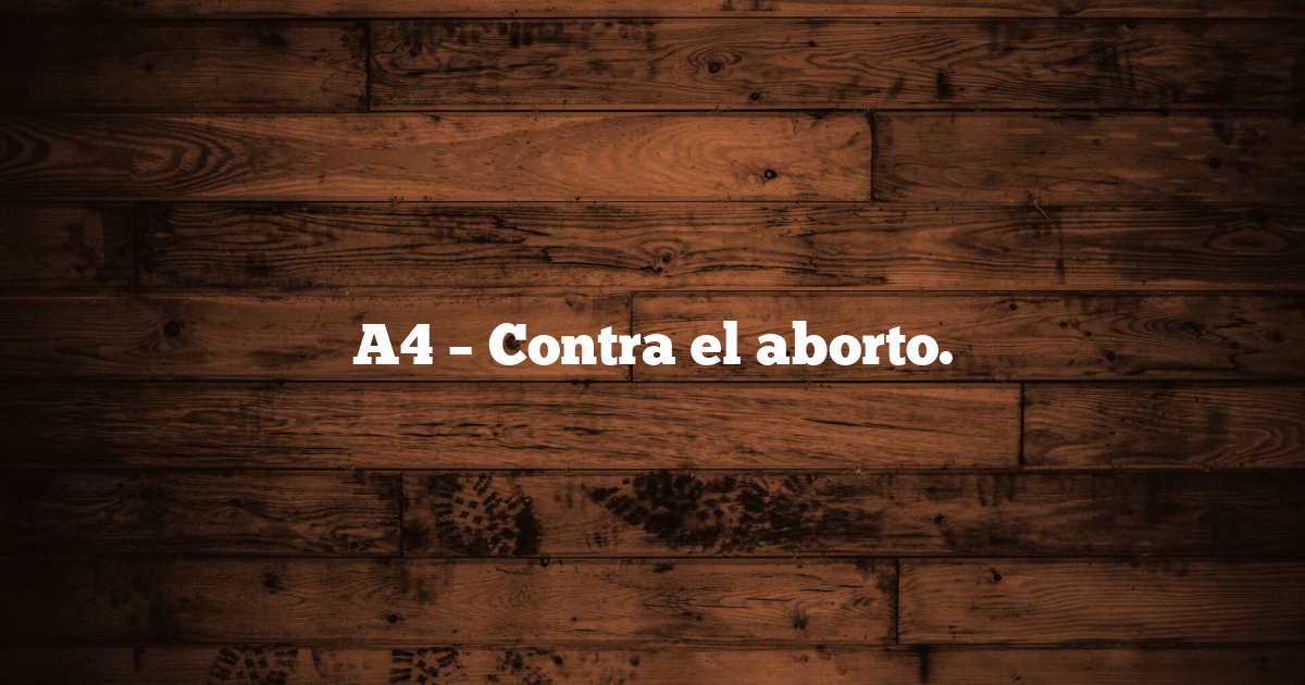 A4 – Contra el aborto.
