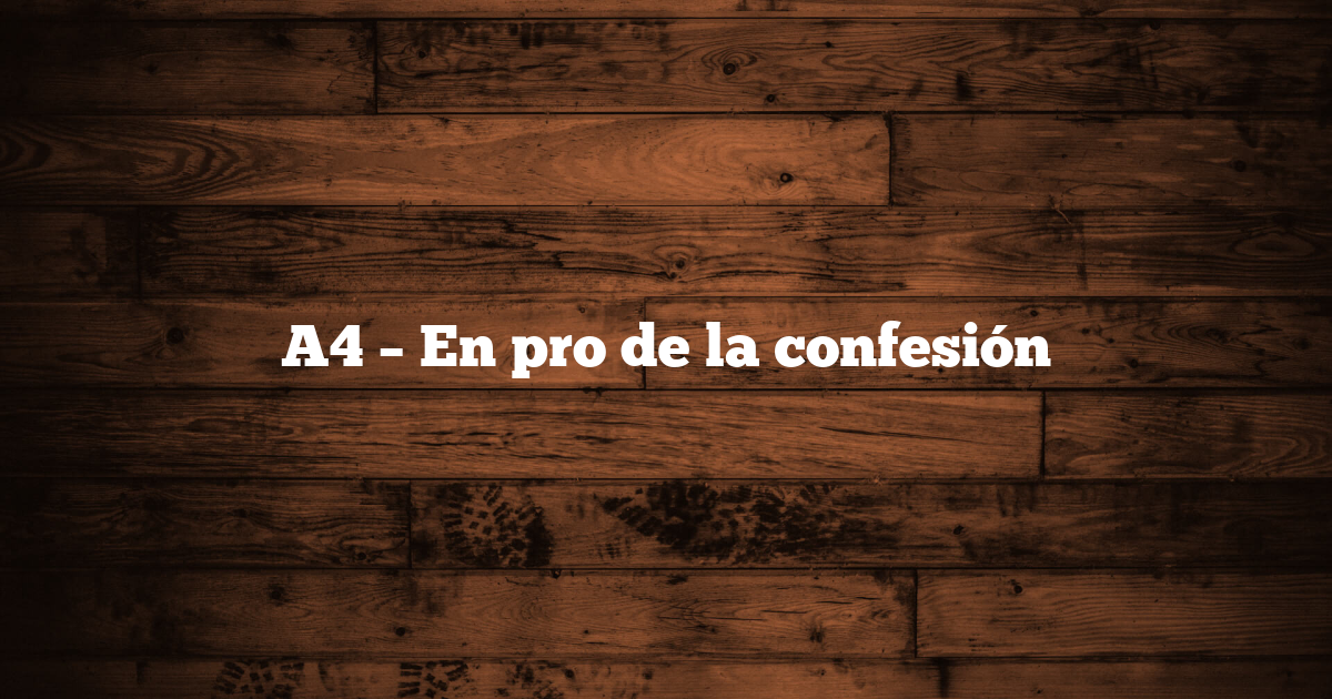 A4 – En pro de la confesión
