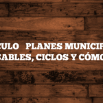 ARTÍCULO → PLANES MUNICIPALES, RESPONSABLES, CICLOS Y CÓMO INFLUIR