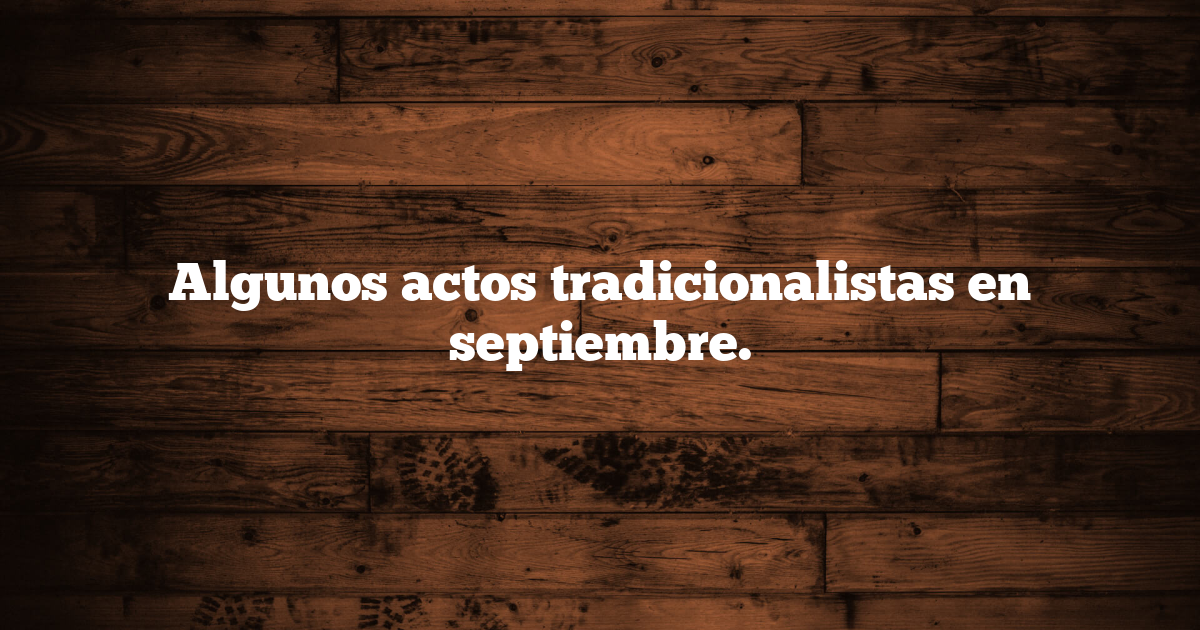 Algunos actos tradicionalistas en septiembre.