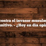 La lucha contra el invasor musulmán fue un factor unitivo. – ¿Hoy en día opiniones?