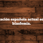 Legislación española actual sobre la blasfemia.