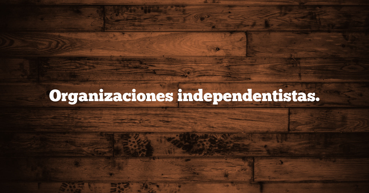 Organizaciones independentistas.