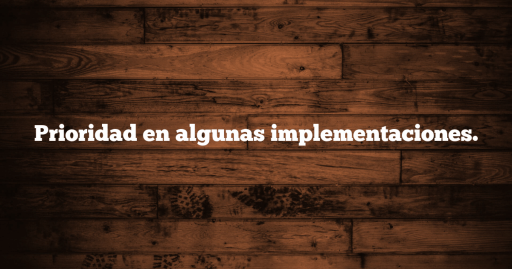 Prioridad en algunas implementaciones.