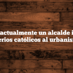 ¿Puede actualmente un alcalde imponer criterios católicos al urbanismo?
