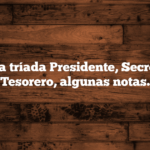 Sobre la tríada Presidente, Secretario y Tesorero, algunas notas.