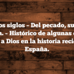 Últimos siglos – Del pecado, surge la división. – Histórico de algunas ofensas graves a Dios en la historia reciente de España.