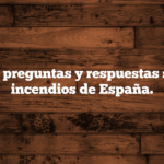 Algunas preguntas y respuestas sobre los incendios de España.