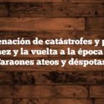 Concatenación de catástrofes y plagas – Sánchez y la vuelta a la época de los Faraones ateos y déspotas.