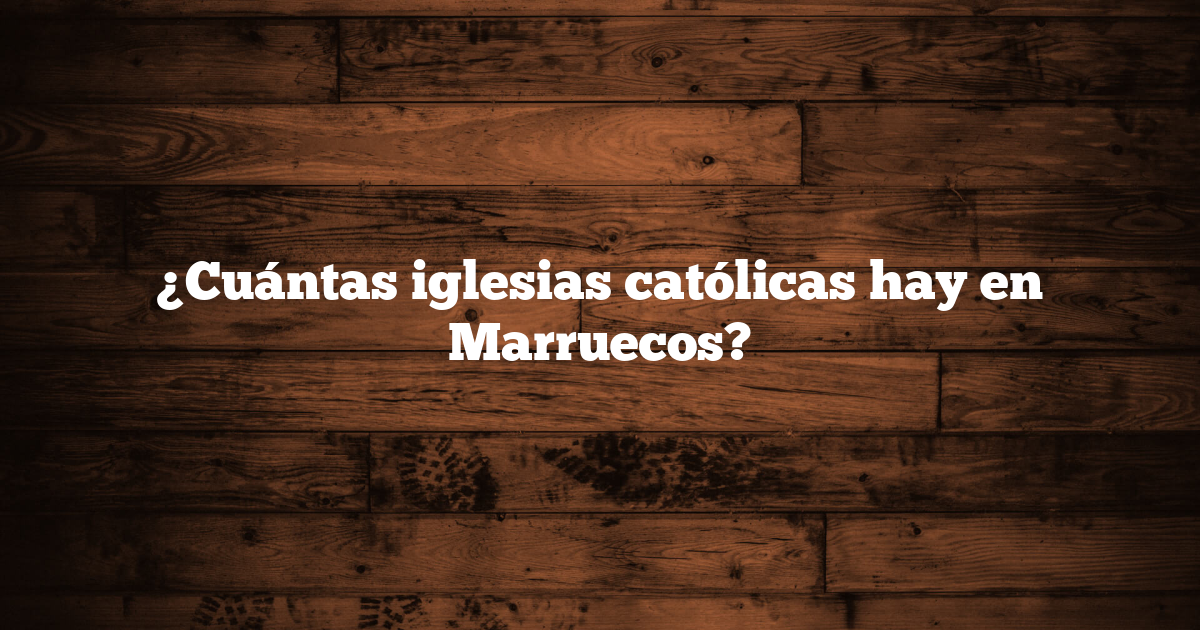 ¿Cuántas iglesias católicas hay en Marruecos?
