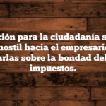 En educación para la ciudadanía se fomenta la visión hostil hacia el empresario y se van a dar charlas sobre la bondad del pago de impuestos.