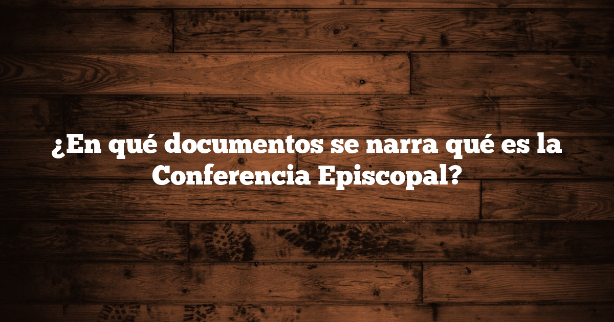 ¿En qué documentos se narra qué es la Conferencia Episcopal?
