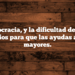 La burocracia, y la dificultad de los mil formularios para que las ayudas a señores mayores.