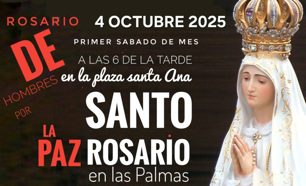 CANARIAS – 📿 ROSARIO DE HOMBRES POR LA PAZ ✝ Apúntate: +34667246638  🗓 4 OCTUBRE 2025 📌 Primer sábado de mes 🕕 A las 6 de la tarde 📍 En la Plaza Santa Ana  🙏 SANTO ROSARIO en Las Palmas
