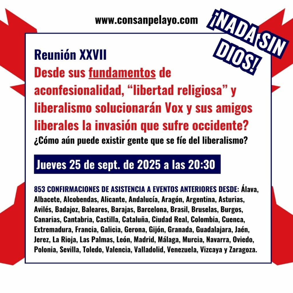 Reunión XXVII – Desde sus fundamentos de aconfesionalidad, “libertad religiosa” y liberalismo solucionarán Vox y sus amigos liberales la invasión que sufre occidente? – ¿Cómo aún puede existir gente que se fíe del liberalismo?
