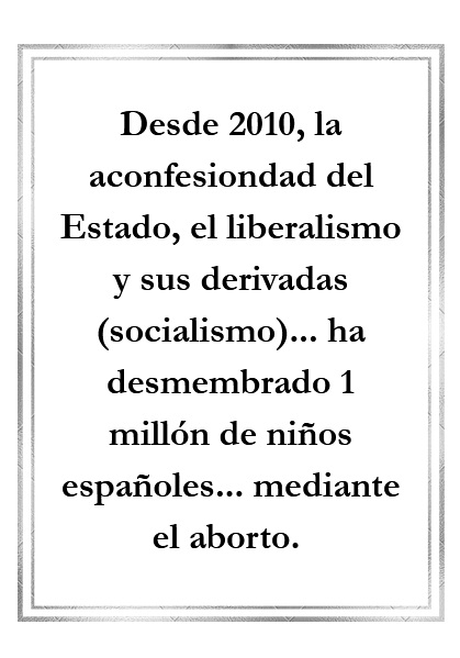 Desde 2010, la aconfesiondad del Estado, el liberalismo y sus derivadas (socialismo)… ha desmembrado 1 millón de niños españoles… mediante el aborto.
