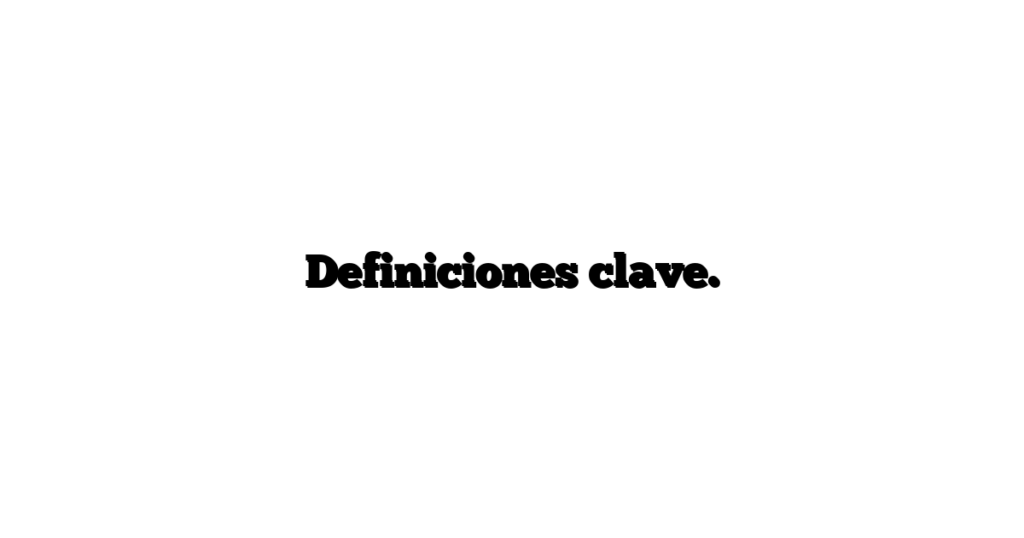 Definiciones clave.