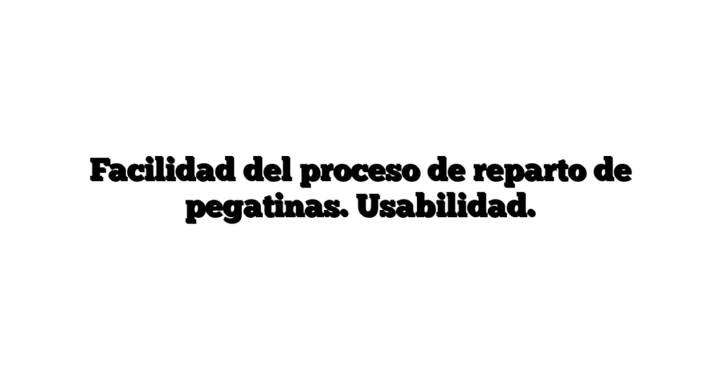 Facilidad del proceso de reparto de pegatinas. Usabilidad.
