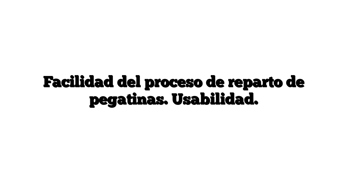 Facilidad del proceso de reparto de pegatinas. Usabilidad.