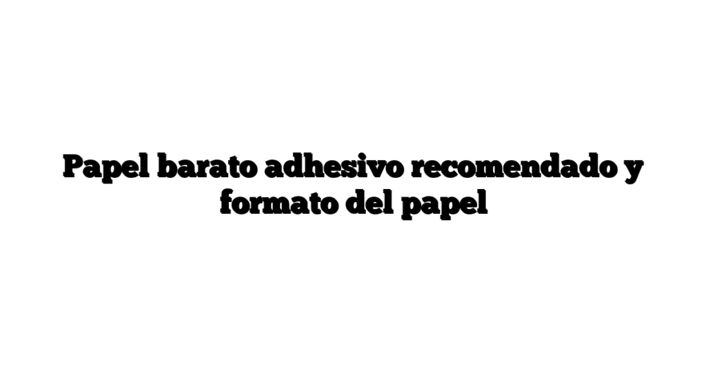 Papel barato adhesivo recomendado y formato del papel